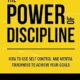 The Power of Discipline: How to Use Self Control and Mental Toughness to Achieve Your Goals