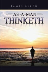 As a Man Thinketh by  James Allen