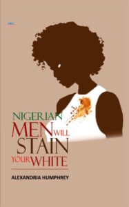 NIGERIAN MEN WILL STAIN YOUR WHITE by  Alexandria Humphrey