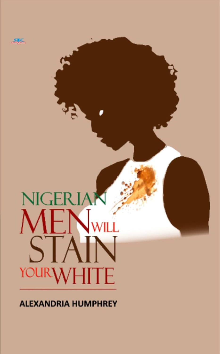 NIGERIAN MEN WILL STAIN YOUR WHITE by Alexandria Humphrey