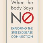 When the Body Says No by Gabor Maté M.D.