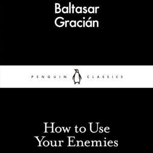 How to Use Your Enemies by Baltasar Gracián