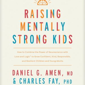 Raising Mentally Strong Kids by Daniel G. Amen, MD