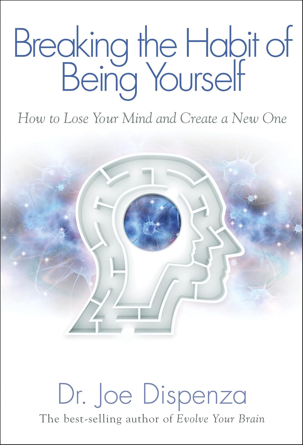 Breaking The Habit of Being Yourself by Joe Dispenza