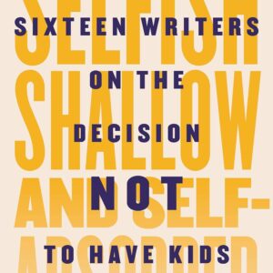 Selfish, Shallow, and Self-Absorbed by  Meghan Daum