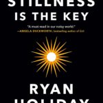 Stillness Is the Key by Ryan Holiday