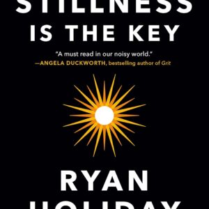 Stillness Is the Key by  Ryan Holiday
