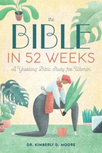 The Bible in 52 Weeks by Dr. Kimberly D. Moore