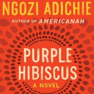 Purple Hibiscus by Chimamanda Ngozi Adichie