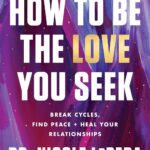 How to Be the Love You Seek by  Dr. Nicole LePera