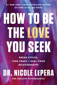 How to Be the Love You Seek by  Dr. Nicole LePera
