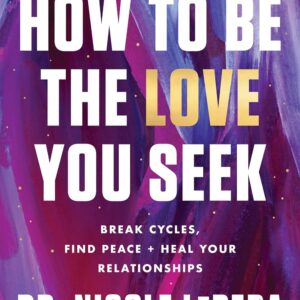 How to Be the Love You Seek by  Dr. Nicole LePera