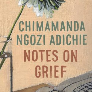 Notes on Grief by Chimamanda Ngozi Adichie