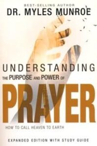 Understanding the Purpose and Power of Prayer by Myles Munroe