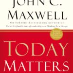 Today Matters by  John C. Maxwell