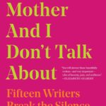 What My Mother and I Don't Talk About by Michele Filgate